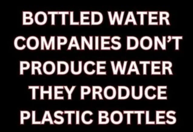 Come to think of it, that's right! We're paying a lot for plastic bottles with plain water in them....